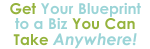 Get Your Blueprint to a Biz You Can Take Anywhere!