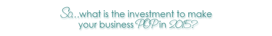 So...What is the investment to make your business POP in 2013? 