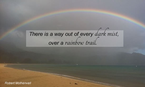 There is a way out of every dark mmist, over a rainbow trail